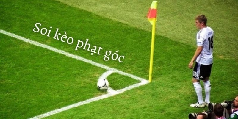 Soi Kèo Phạt Góc Chuẩn – Mẹo Chiến Thuật Cược Góc Hiệu Quả